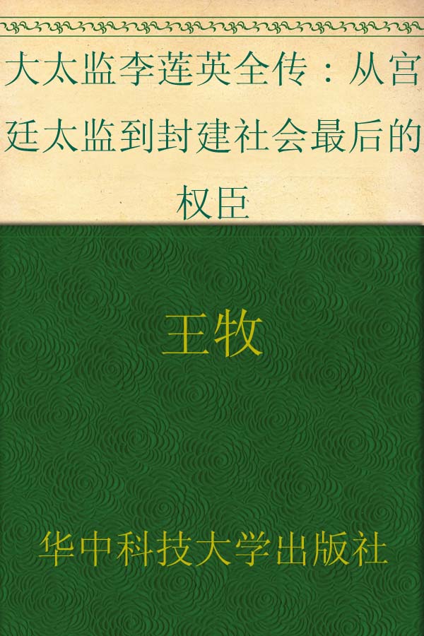 大太监李莲英全传:从宫廷太监到封建社会最后的权臣 (传记馆)