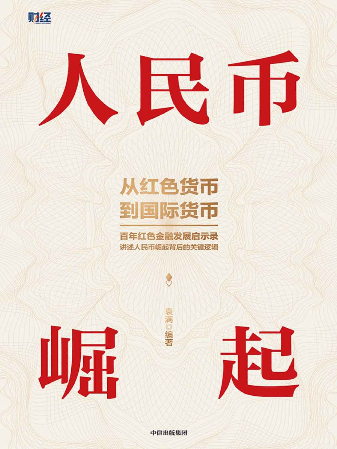 人民币崛起（百年红色金融发展启示录，从边区货币到国际货币，讲述人民币崛起的关键逻辑。《财经》团队献礼力作，杨凯生、管涛、曹远征数十位学者联袂撰文）