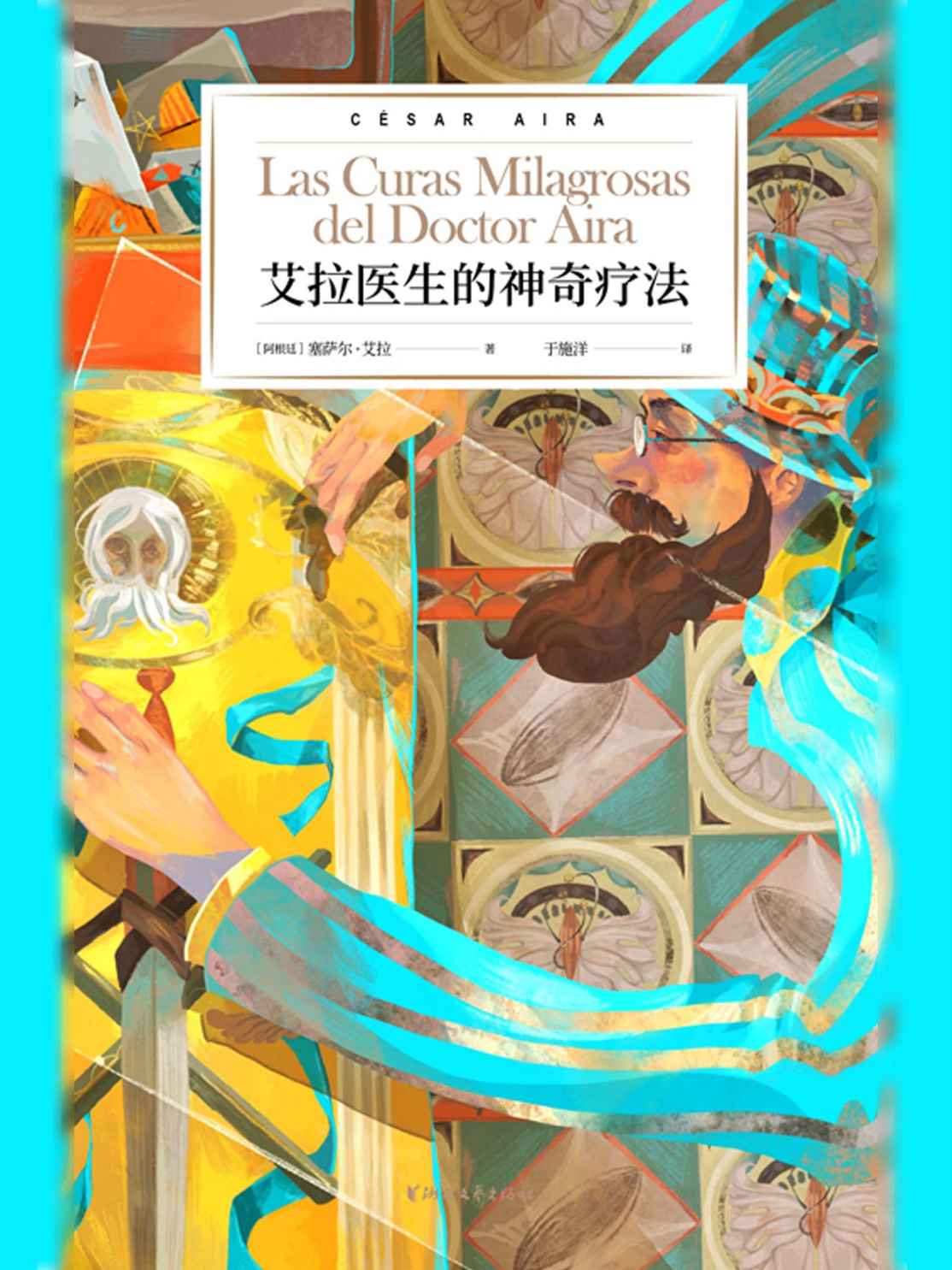 艾拉医生的神奇疗法（博尔赫斯的嫡系传人，阿根廷文学巨匠塞萨尔·艾拉倾力打造；连续入围布克国际奖、纽斯塔特国际文学奖短名单，《2666》作者罗贝托·波拉尼奥鼎力推荐。） (艾拉博士的神奇写作系列)