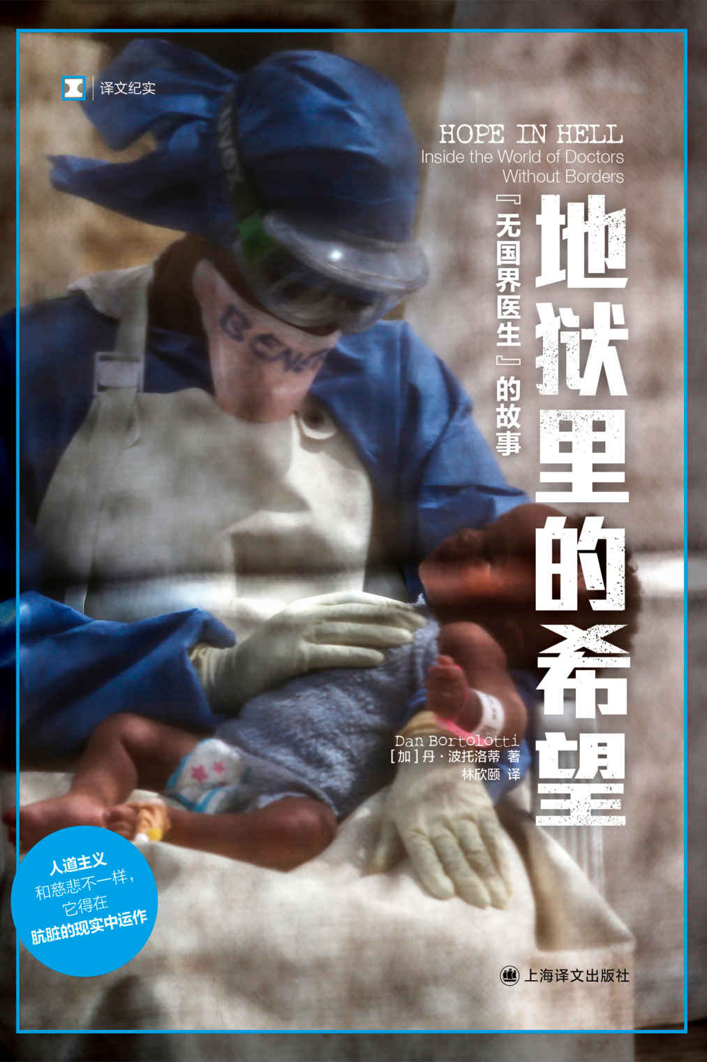 地狱里的希望：“无国界医生”的故事【上海译文出品！译文纪实新作！它所描述的人道主义救援工作，让人看到了一个大多数人并不知道的残酷现实世界】