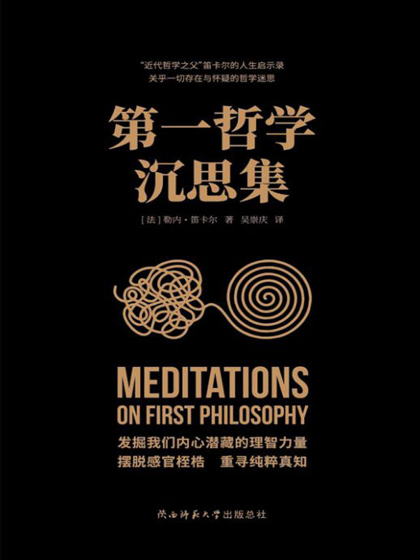 第一哲学沉思集（西方现代哲学思想奠基人之一，近代唯心论开拓者笛卡尔作品，近代西方哲学奠基之作！）