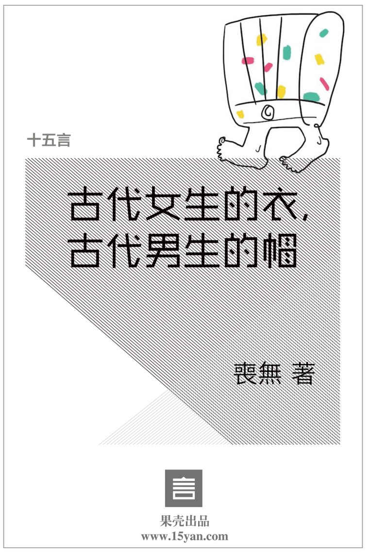 古代女生的衣，古代男生的帽·十五言喪無文集 (果壳·十五言系列)