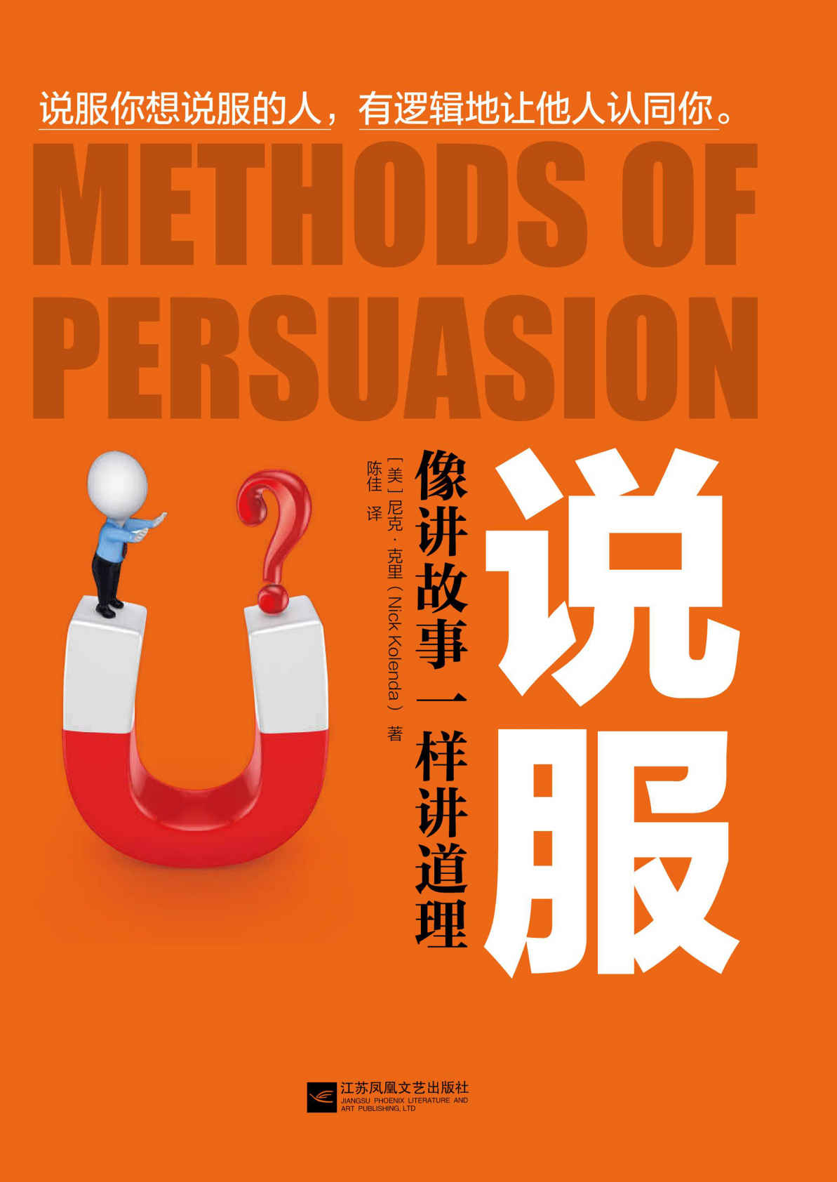 说服：像讲故事一样讲道理（美国读心术达人的攻心术，如何有逻辑地让人认同你，成为团队里能说服别人的人）